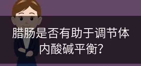 腊肠是否有助于调节体内酸碱平衡？